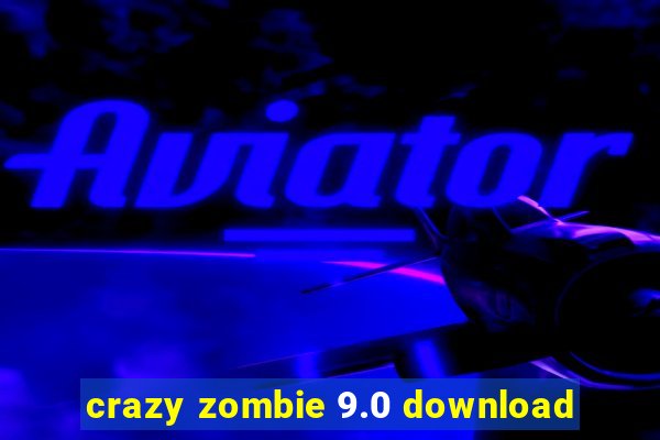 crazy zombie 9.0 download